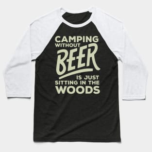 Camping Without Beer Is Just Sitting In The Woods - Beer Baseball T-Shirt